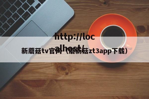 新蘑菇tv官网(蘑新菇zt3app下载)