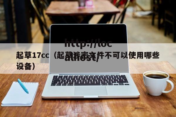 起草17cc(起草涉密文件不可以使用哪些设备)